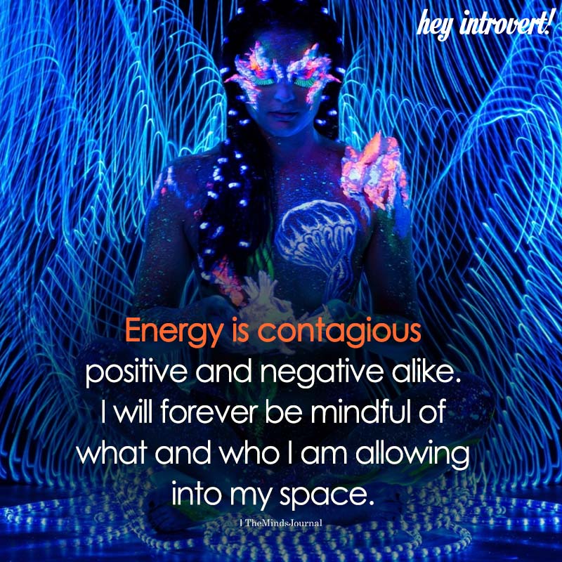 Energy is contagious, positive and negative alike. 