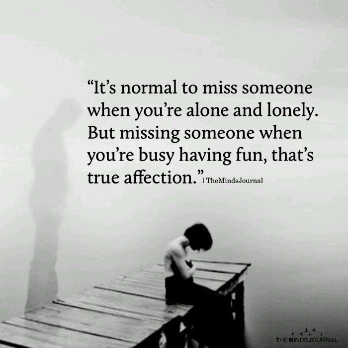It's Normal To Miss Someone When You're Alone And Lonely