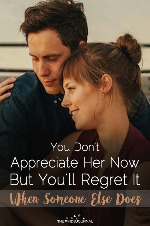 You Don’t Appreciate Her Now But You’ll Regret It When Someone Else Does