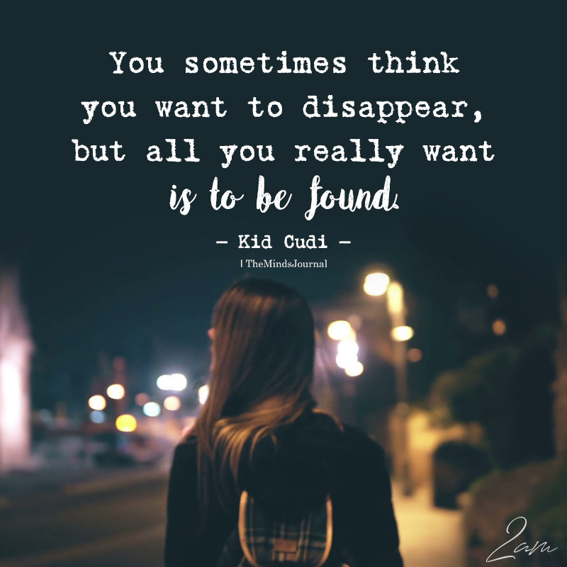 You Sometimes Think You Want To Disappear