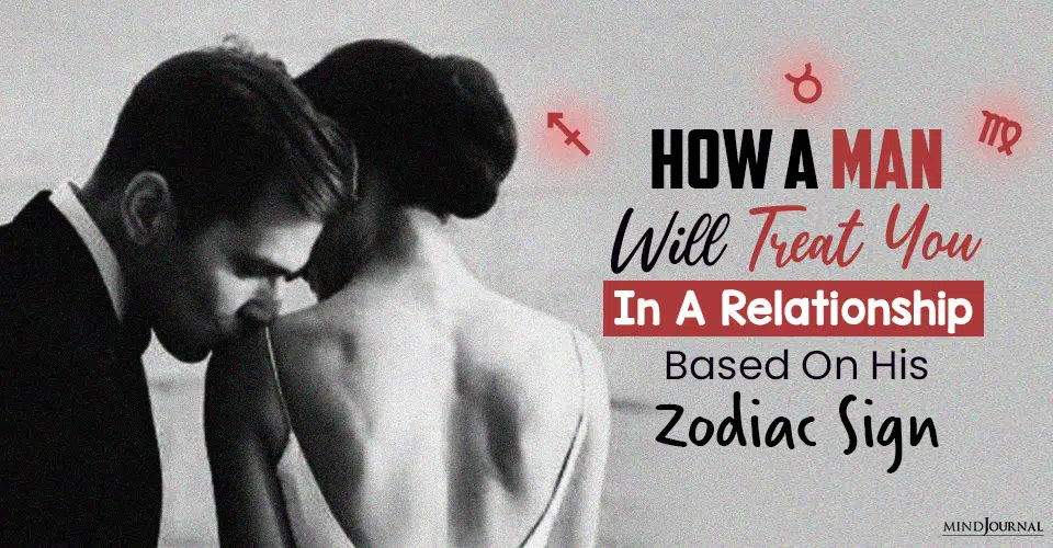 how a man will treat you in relationship based on his zodiac sign