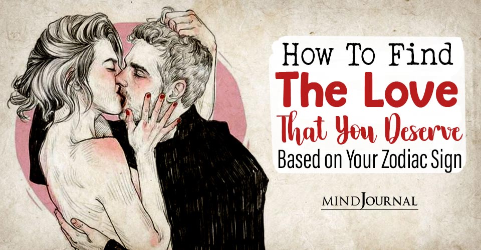 How To Attract The Love You Deserve Based On Astrology: Love Zodiac Signs Deserve