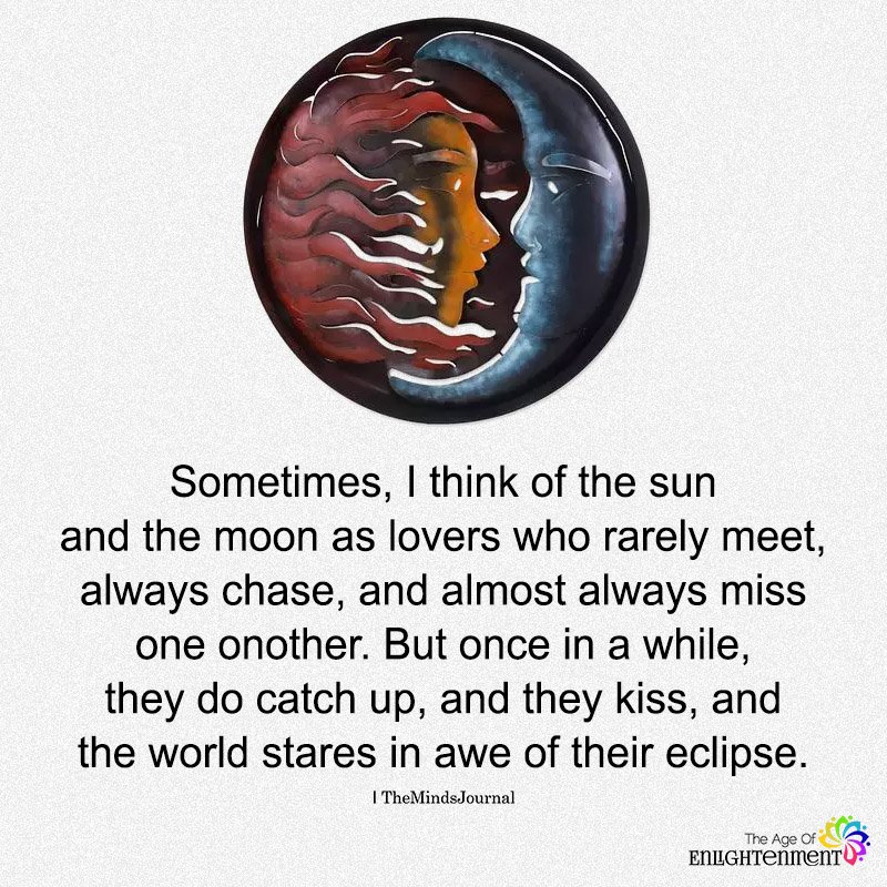 Sometimes, I Think Of The Sun And The Moon As Lovers Who Rarely Meet