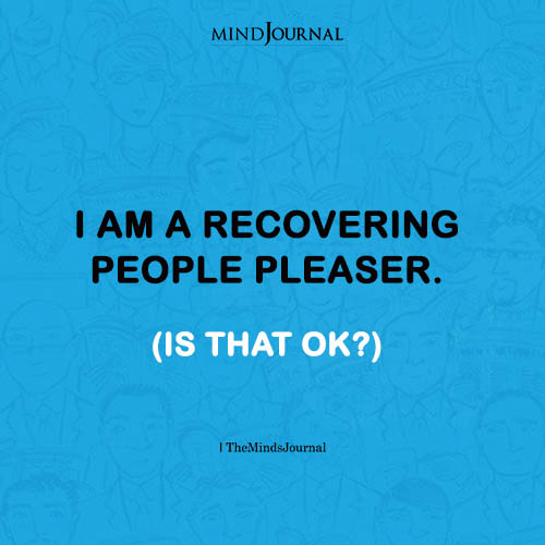 I Am A Recovering People Pleaser And I Am Choosing Myself For Once