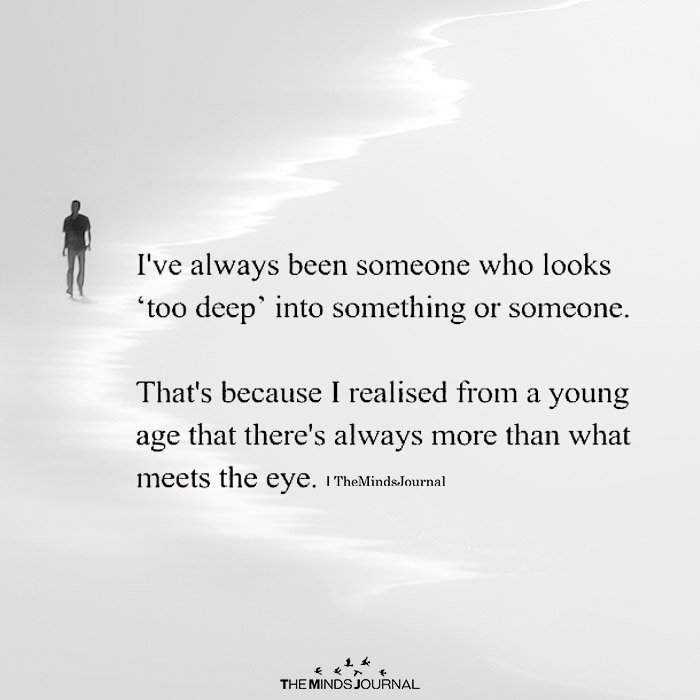 I've Always Been Someone Who Looks 'too deep'