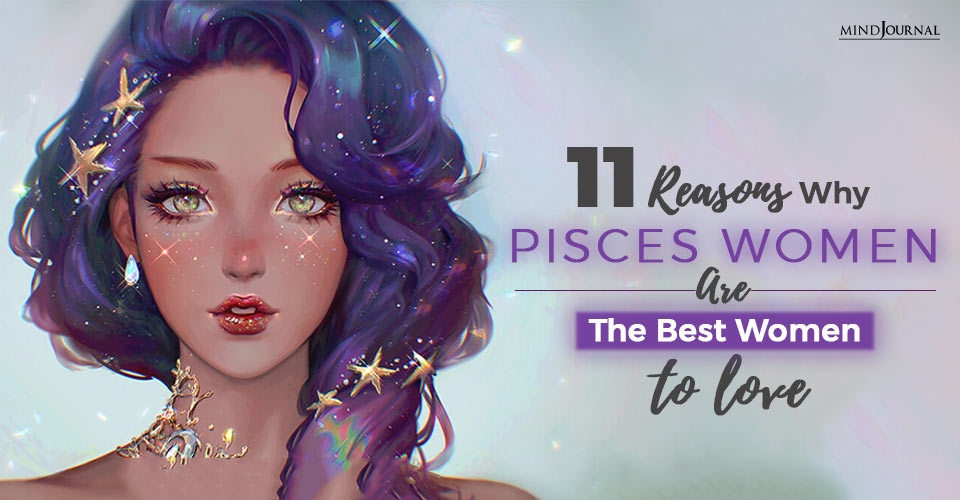11 Reasons Why Pisces Women Are The Best Women To Love