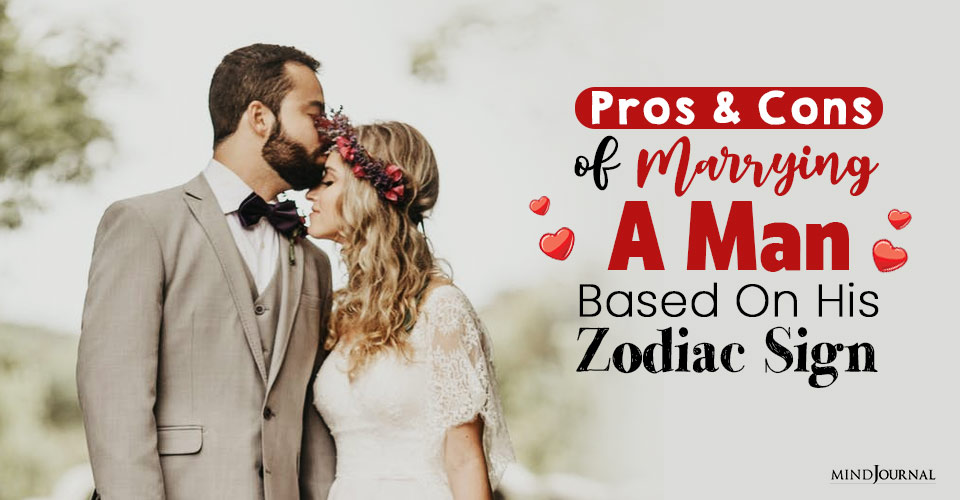 Pros and Cons of Marrying a Man, Based On His Zodiac Sign