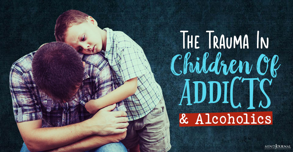 The Trauma In Children Of Addicts And Alcoholic Parents