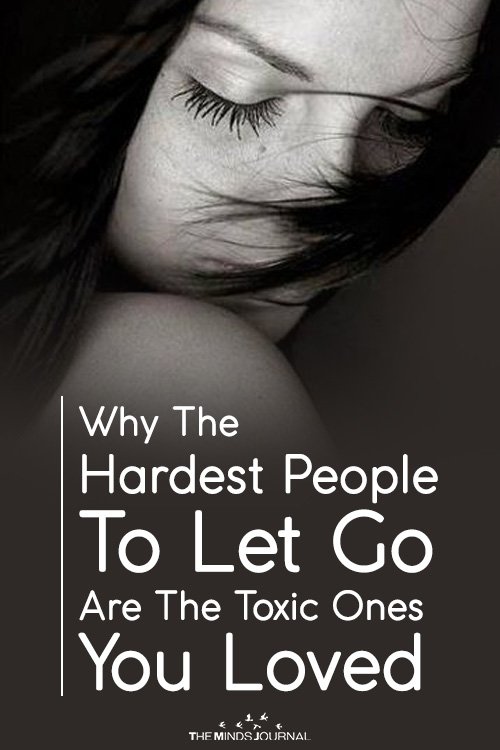 Why The Hardest People To Let Go Of Are The Toxic Ones You Love