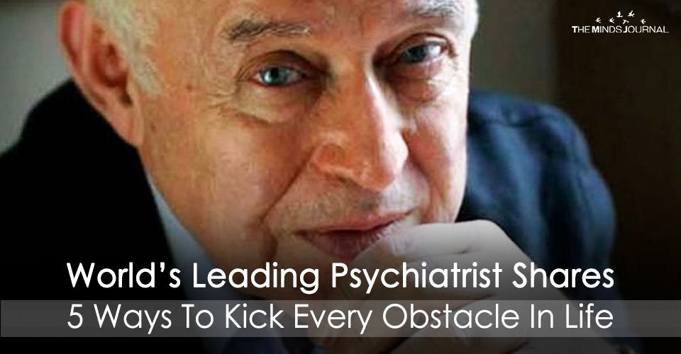 World’s Leading Psychiatrist Shares 5 Ways To Kick Every Obstacle In Life