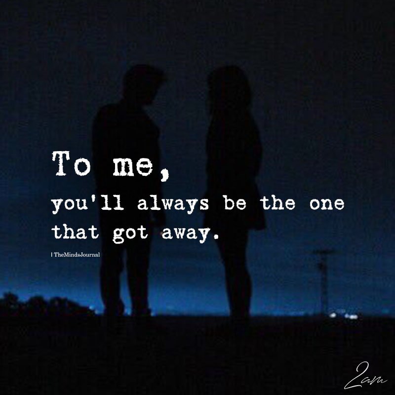 You Always Be The One That Got Away