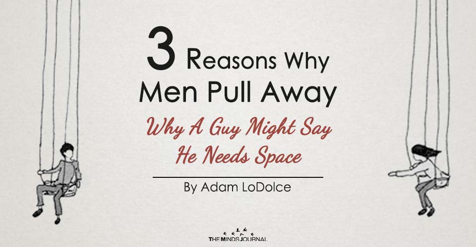 3 Reasons Why Men Pull Away Why A Guy Might Say He Needs Space