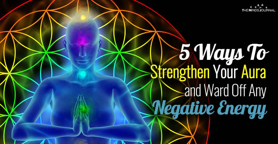 5 Ways To Strengthen Your Aura and Ward Off Any Negative Energy