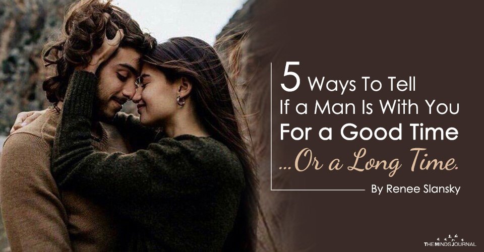 5 Ways To Tell If a Man Is In It For a Good Time …Or a Long Time.