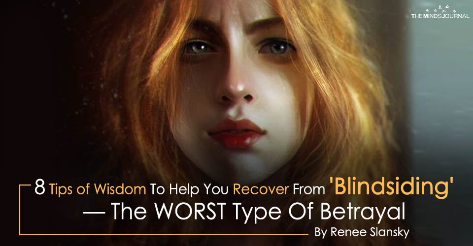 8 Tips of Wisdom To Help You Recover From ‘Blindsiding’ —The WORST Type Of Betrayal