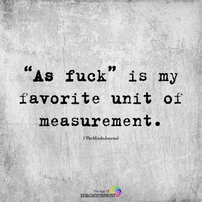 "As Fuck" Is My Favorite Unit of Measurement
