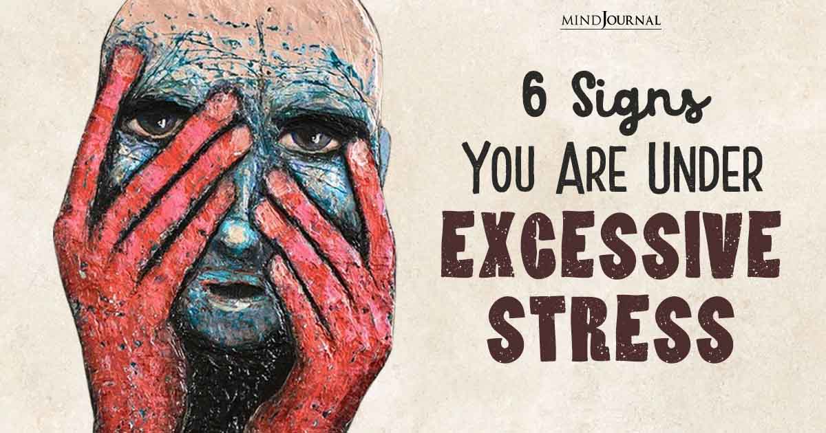 6 Signs You Are Under Excessive Stress