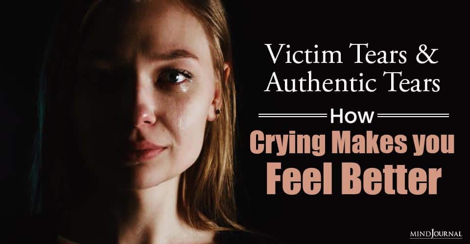 Victim Tears and Authentic Tears How Crying Makes Feel Better