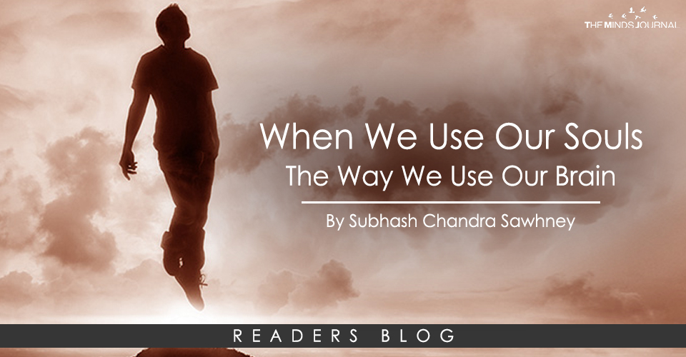 When We Use Our Souls The Way We Use Our Brain