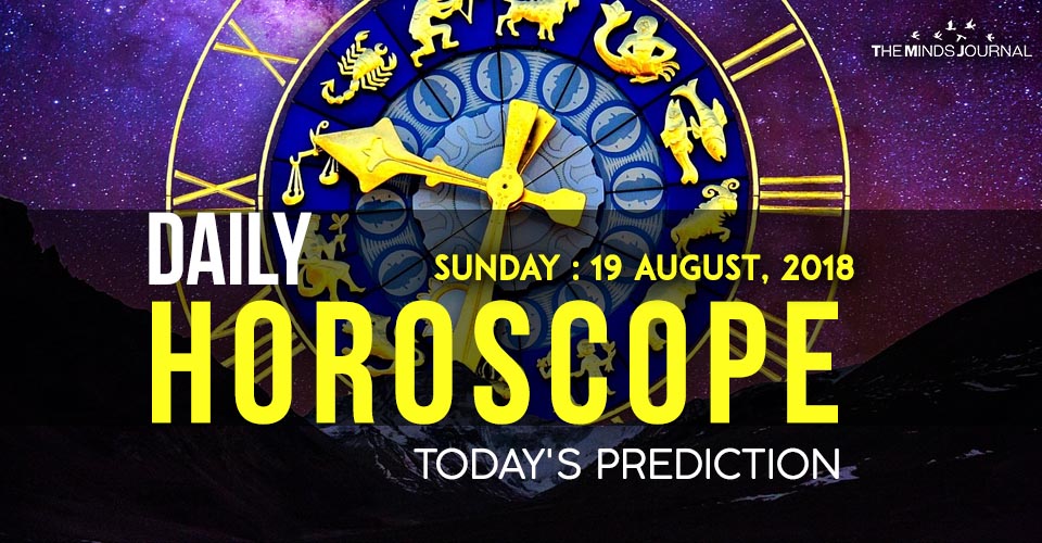 Your Daily Predictions and Horoscope for Sunday, 19 August 2018