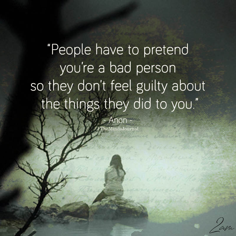 People Have To Pretend You're A Bad Person