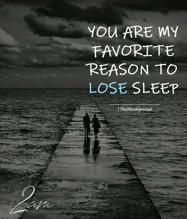 You Are My Favorite Reason To Lose Sleep