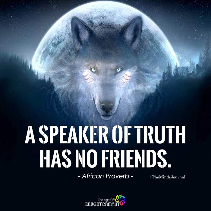 A speaker of truth has no friends