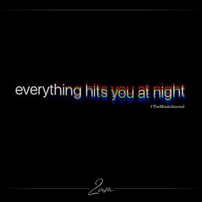 Everything Hits You At Night