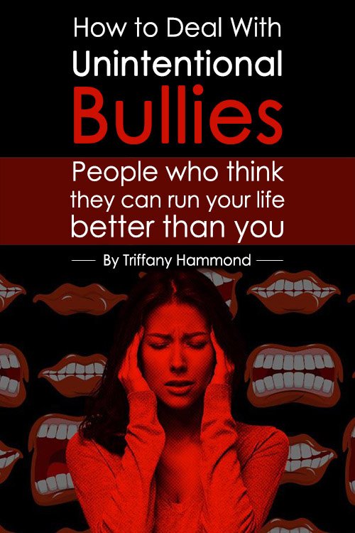 How to Deal With Unintentional Bullies Who Think They Can Run Your Life Better Than You