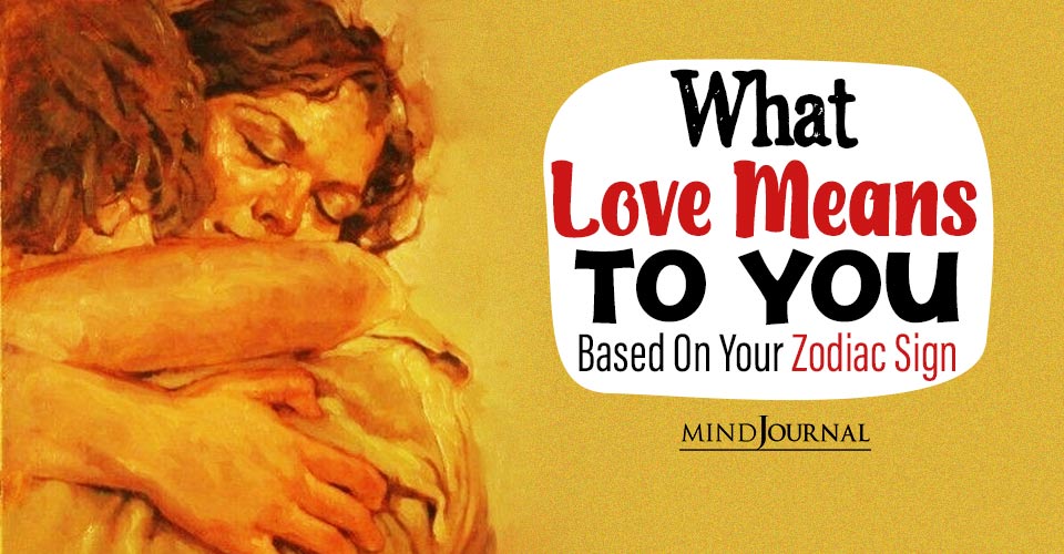Love Means To You Based Zodiac Sign