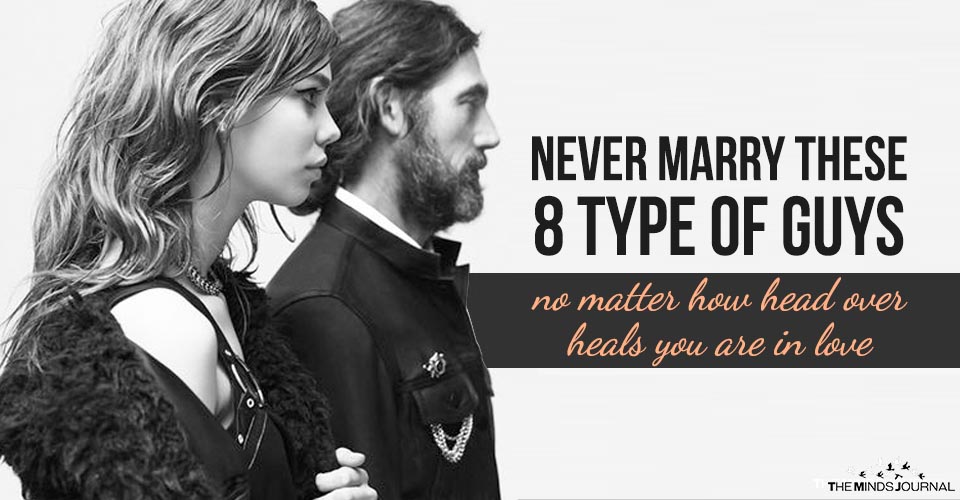 Never Marry These 8 Type Of Guys, no matter how head over heels you are in love