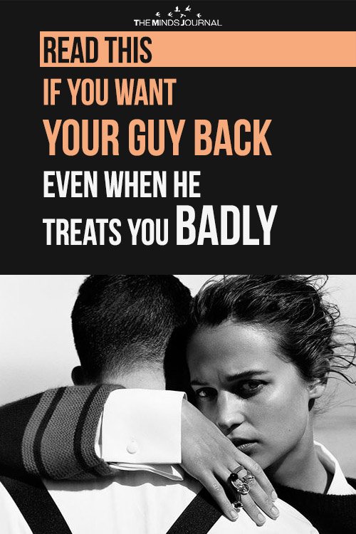 Read This If You Want Your Guy Back Even When He Treats You Badly