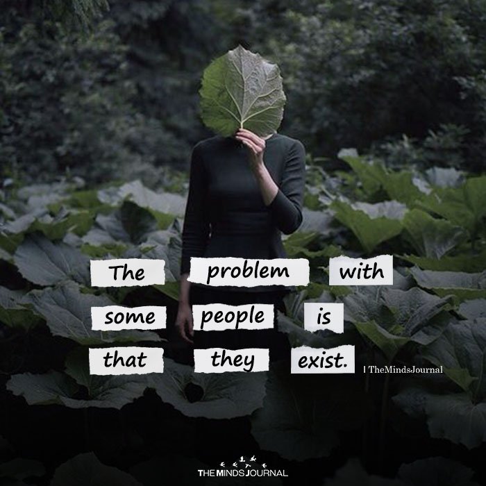 The Problem With Some People Is That They Exist