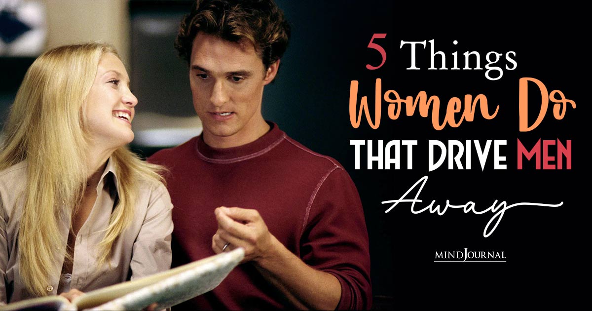 5 Unintentional Things Women Do That Drive Men Away