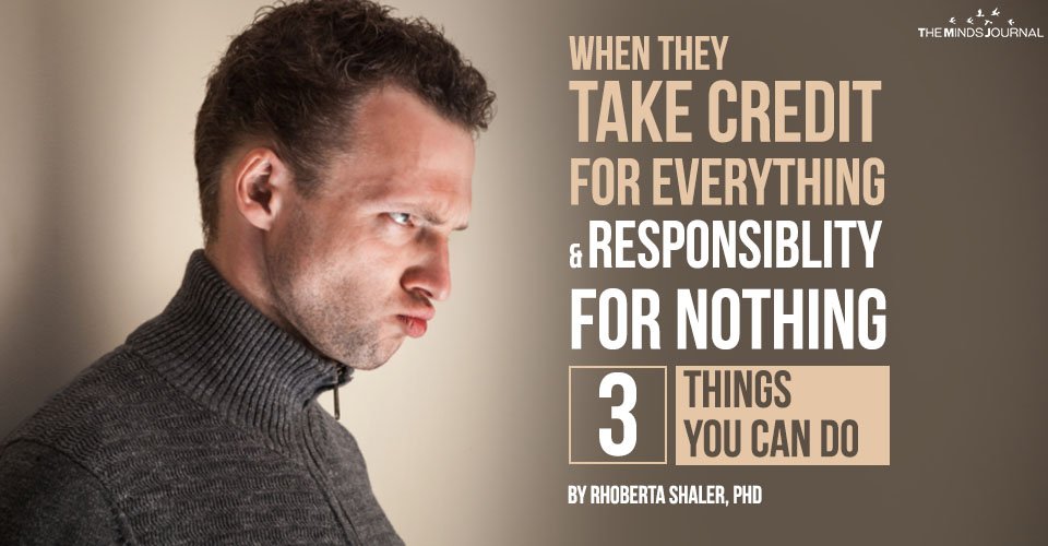When They Take Credit For Everything and Responsibility For Nothing: 3 Things You Can Do