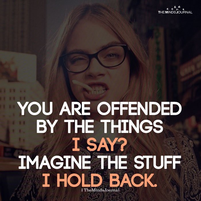 You Are Offended By The Things I Say
