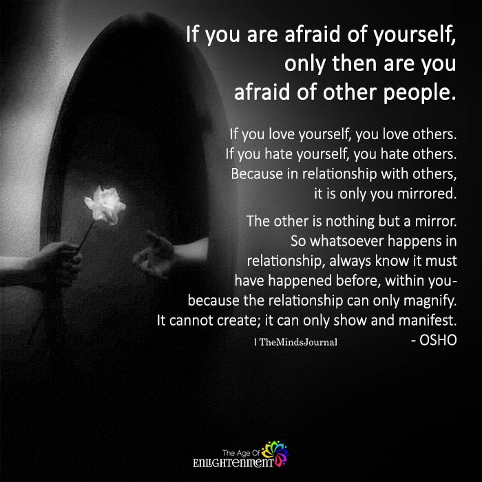 If you are afraid of yourself, only then are you afraid of other people