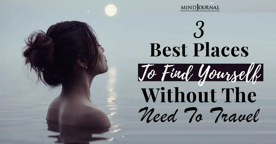 3 Best Places To Find Yourself Without The Need To Travel