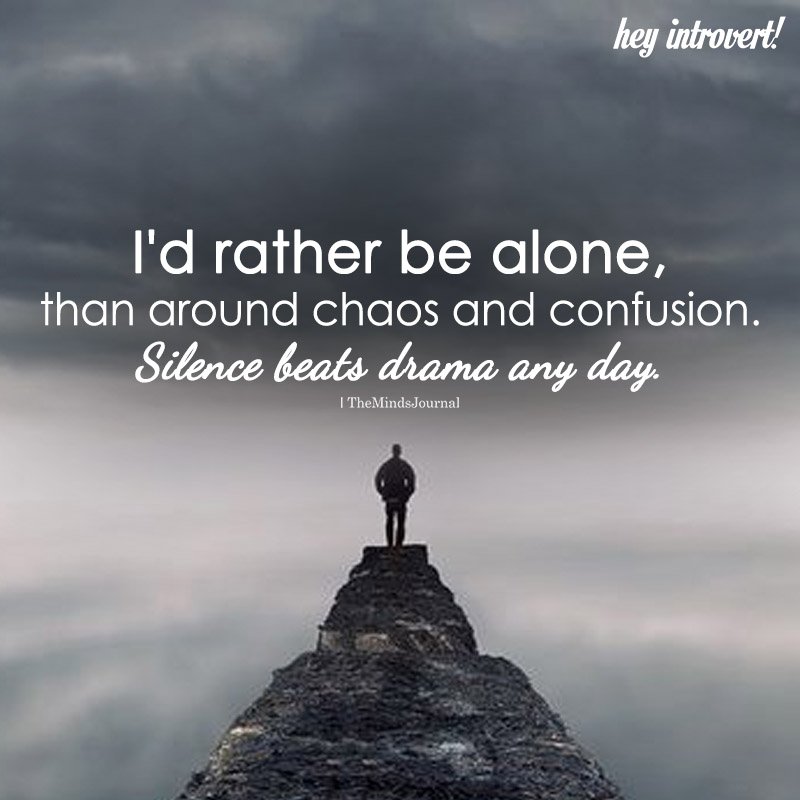 I'd Rather Be Alone, Than Around Chaos And Confusion