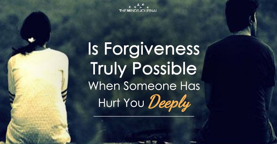 Is Forgiveness Truly Possible In Relationships When Someone Has Hurt You Deeply