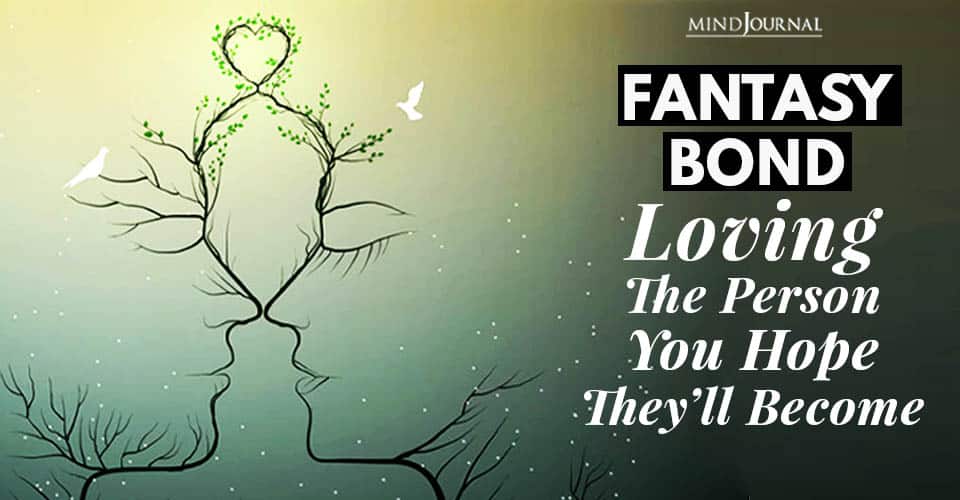 Fantasy Bond: Loving The Person You Hope They’ll Become