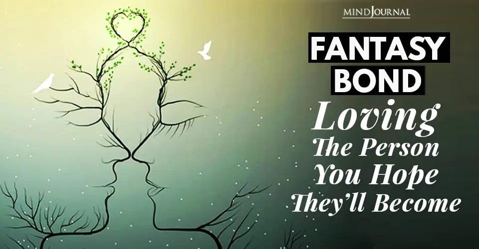 Fantasy Bond: Loving The Person You Hope They’ll Become