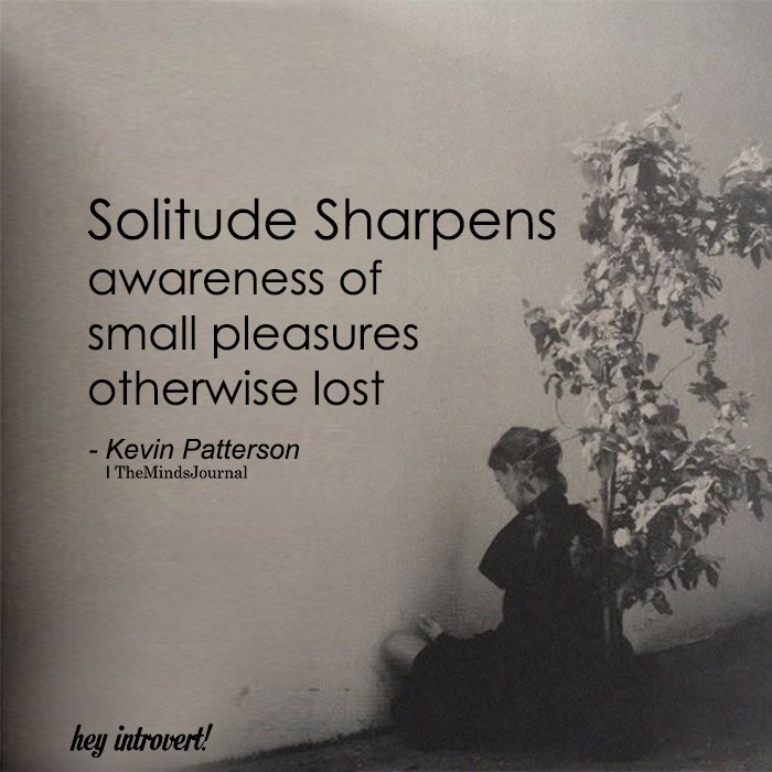 Solitude Sharpens Awareness Of Small Pleasures