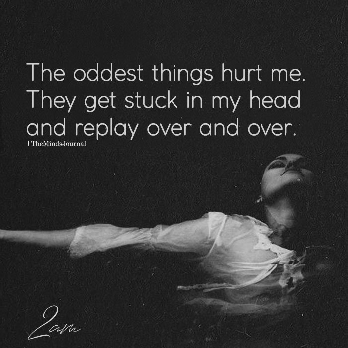 The Oddest Things Hurt Me