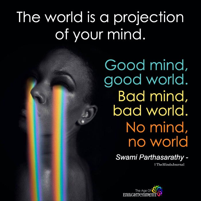 The World Is A Projection Of Your Mind