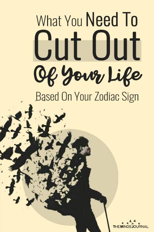What You Need To Cut Out Of Your Life, Based On Your Zodiac Sign
