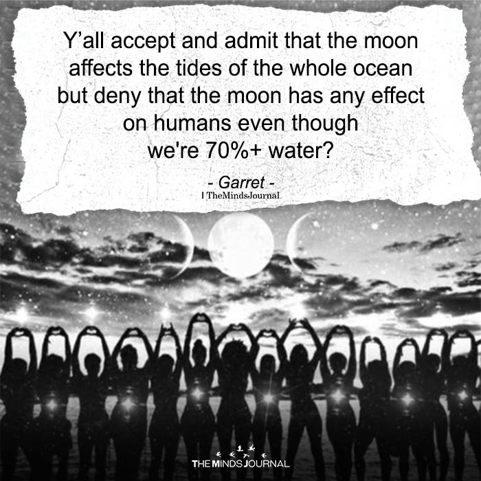 Y'all Accept And Admit That The Moon Affects The Tides Of The Whole Ass Ocean