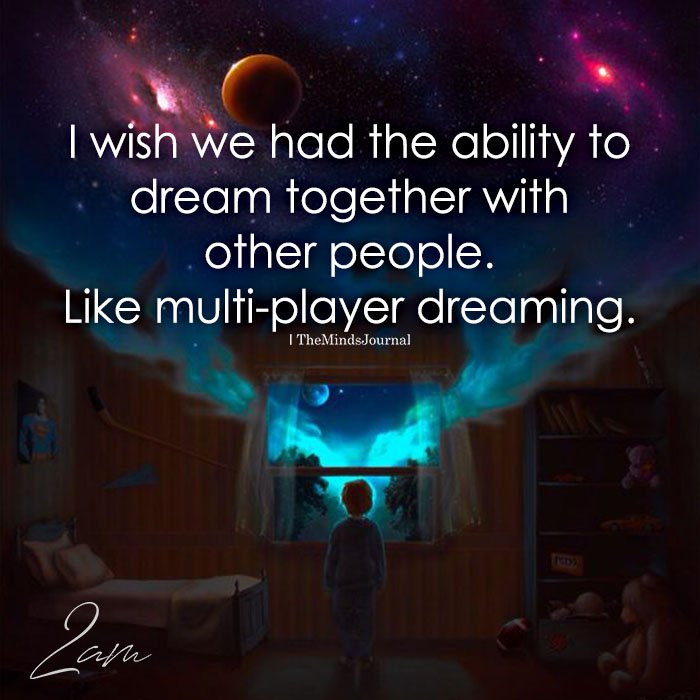 I Wish We Had The Ability To Dream Together