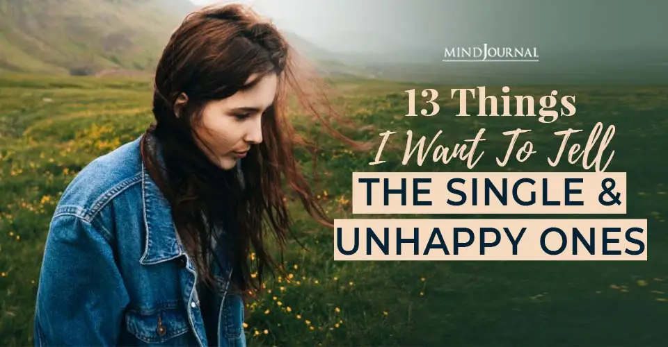 things want tell single unhappy ones