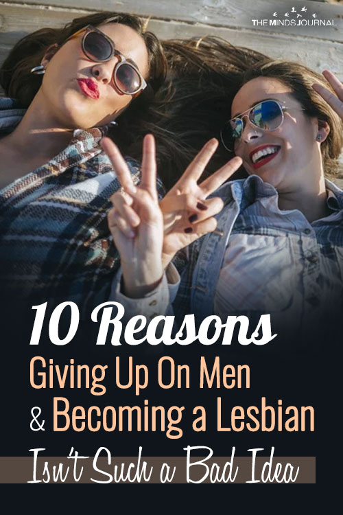 10 Reasons Giving Up On Men and Becoming a Lesbian Isn't Such a Bad Idea